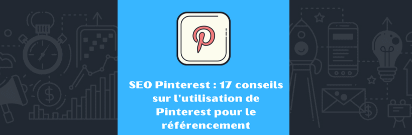 SEO Pinterest : 17 conseils sur l'utilisation de Pinterest pour le référencement